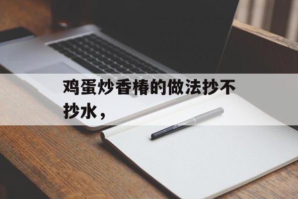 鸡蛋炒香椿的做法抄不抄水，-第1张图片-