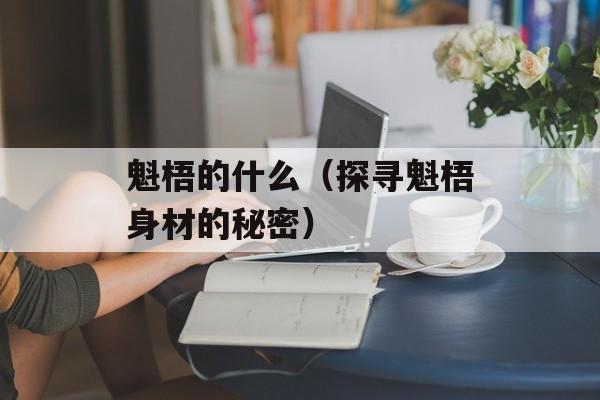 魁梧的什么（探寻魁梧身材的秘密）-第1张图片-