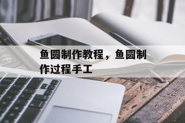 鱼圆制作教程，鱼圆制作过程手工-第1张图片-