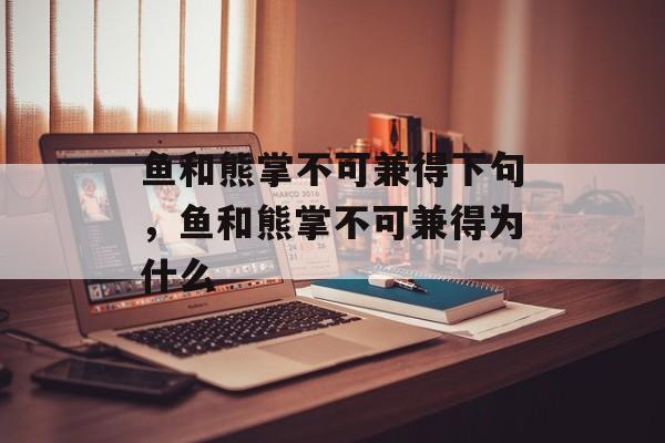 鱼和熊掌不可兼得下句，鱼和熊掌不可兼得为什么-第1张图片-