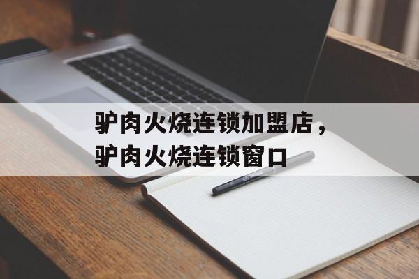 驴肉火烧连锁加盟店，驴肉火烧连锁窗口-第1张图片-