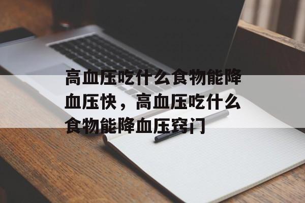 高血压吃什么食物能降血压快，高血压吃什么食物能降血压窍门-第1张图片-
