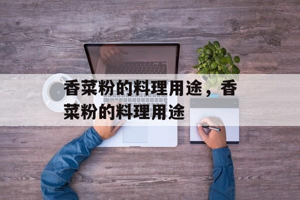 香菜粉的料理用途，香菜粉的料理用途-第1张图片-