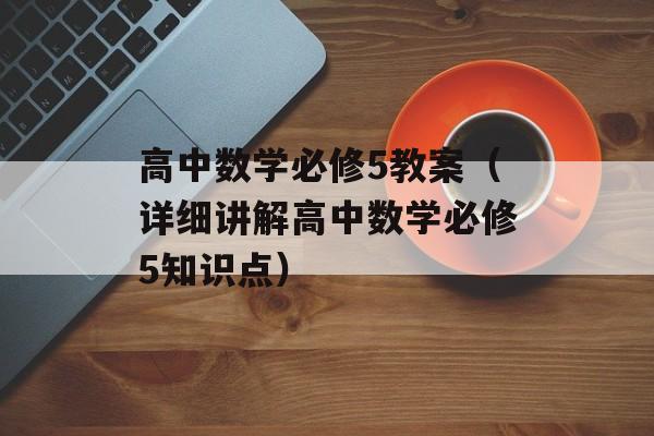 高中数学必修5教案（详细讲解高中数学必修5知识点）-第1张图片-
