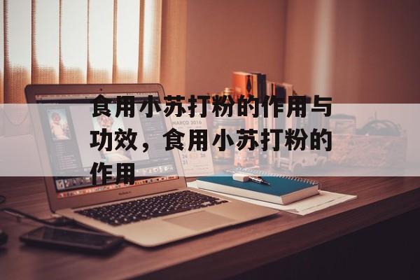 食用小苏打粉的作用与功效，食用小苏打粉的作用-第1张图片-