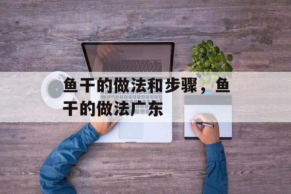 鱼干的做法和步骤，鱼干的做法广东-第1张图片-