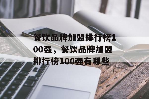 餐饮品牌加盟排行榜100强，餐饮品牌加盟排行榜100强有哪些-第1张图片-