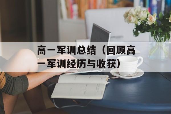 高一军训总结（回顾高一军训经历与收获）-第1张图片-