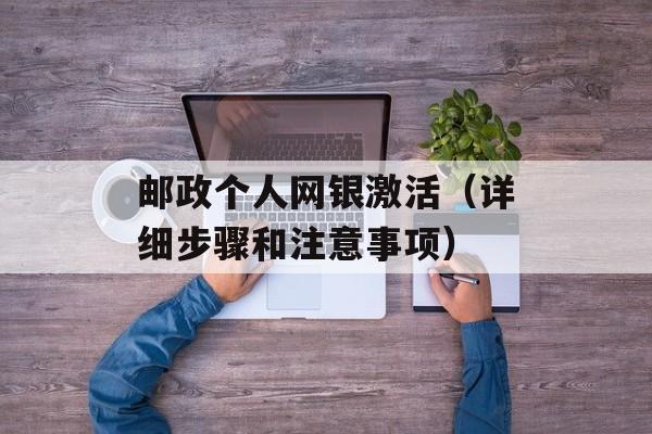 邮政个人网银激活（详细步骤和注意事项）-第1张图片-