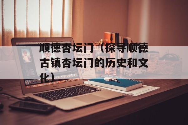 顺德杏坛门（探寻顺德古镇杏坛门的历史和文化）-第1张图片-