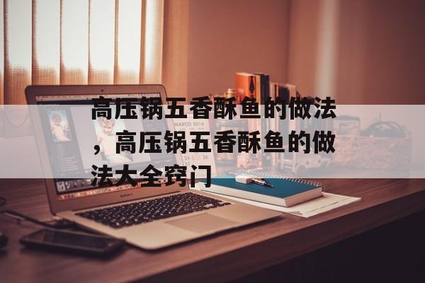 高压锅五香酥鱼的做法，高压锅五香酥鱼的做法大全窍门-第1张图片-