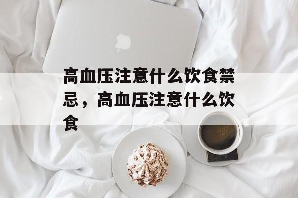 高血压注意什么饮食禁忌，高血压注意什么饮食-第1张图片-