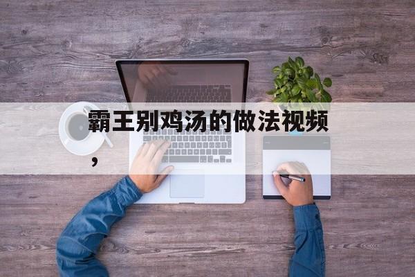 霸王别鸡汤的做法视频，-第1张图片-