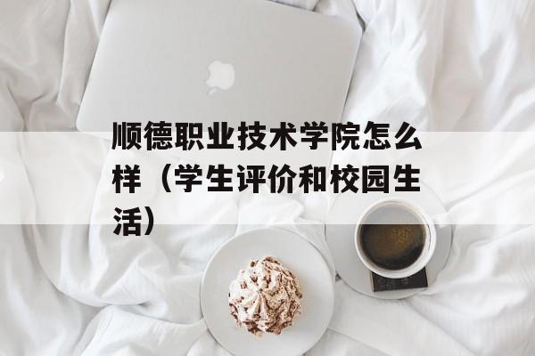 顺德职业技术学院怎么样（学生评价和校园生活）-第1张图片-