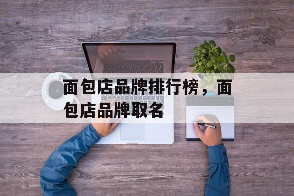 面包店品牌排行榜，面包店品牌取名-第1张图片-