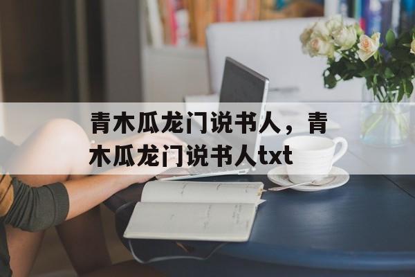 青木瓜龙门说书人，青木瓜龙门说书人txt-第1张图片-