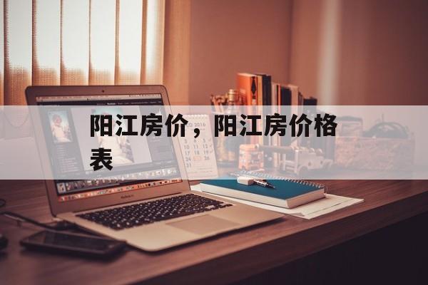 阳江房价，阳江房价格表-第1张图片-