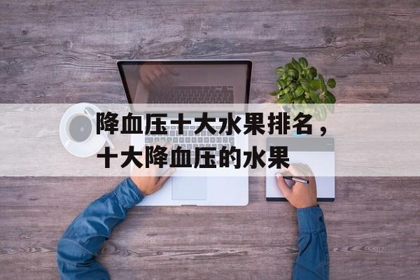 降血压十大水果排名，十大降血压的水果-第1张图片-