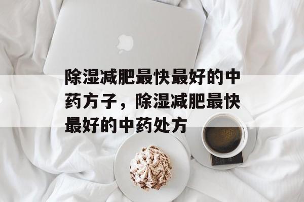 除湿减肥最快最好的中药方子，除湿减肥最快最好的中药处方-第1张图片-