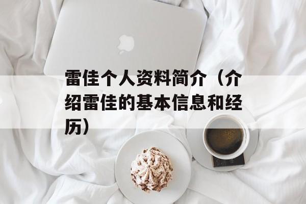雷佳个人资料简介（介绍雷佳的基本信息和经历）-第1张图片-
