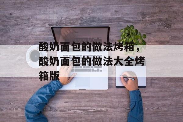 酸奶面包的做法烤箱，酸奶面包的做法大全烤箱版-第1张图片-
