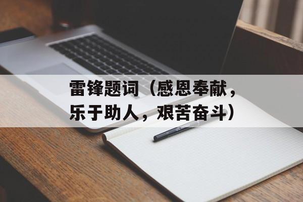 雷锋题词（感恩奉献，乐于助人，艰苦奋斗）-第1张图片-