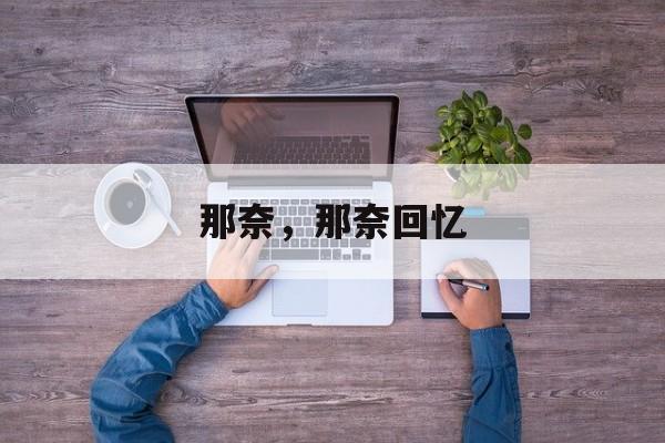 那奈，那奈回忆-第1张图片-