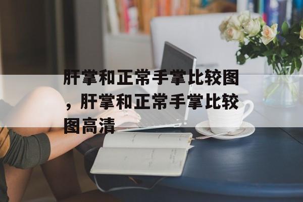 肝掌和正常手掌比较图，肝掌和正常手掌比较图高清-第1张图片-