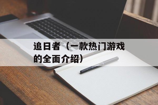 追日者（一款热门游戏的全面介绍）-第1张图片-