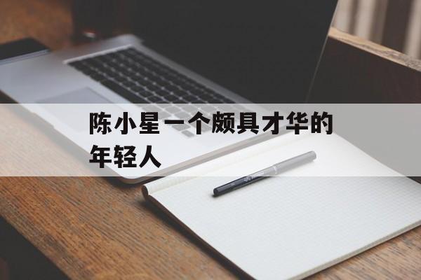 陈小星一个颇具才华的年轻人-第1张图片-