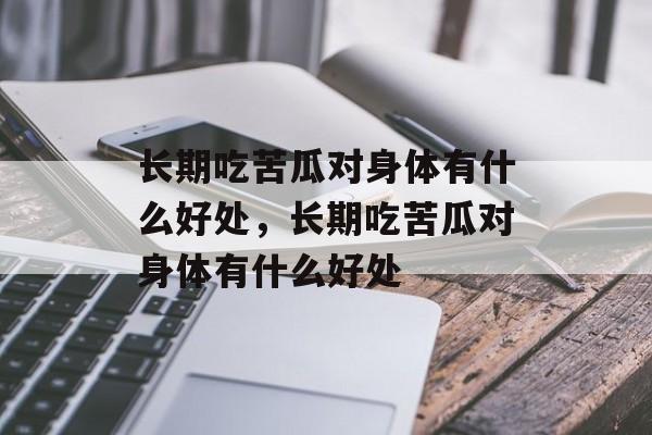长期吃苦瓜对身体有什么好处，长期吃苦瓜对身体有什么好处-第1张图片-