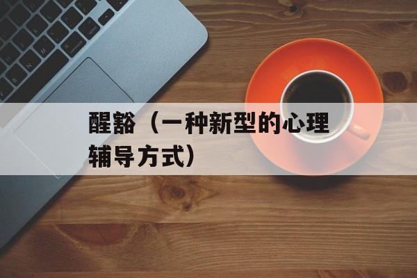 醒豁（一种新型的心理辅导方式）-第1张图片-