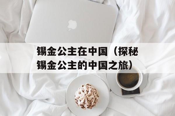 锡金公主在中国（探秘锡金公主的中国之旅）-第1张图片-