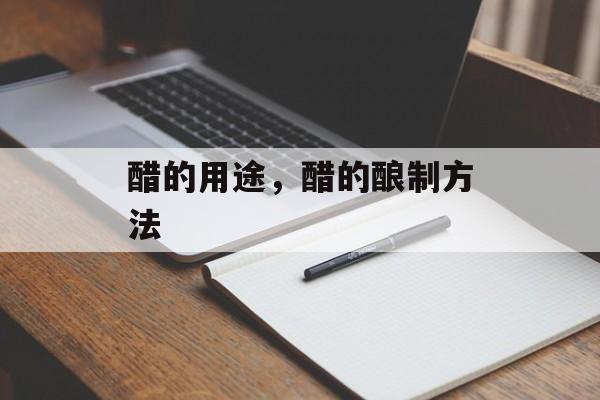 醋的用途，醋的酿制方法-第1张图片-