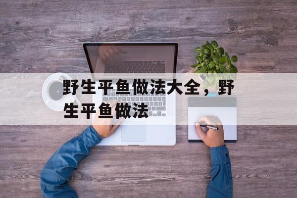 野生平鱼做法大全，野生平鱼做法-第1张图片-