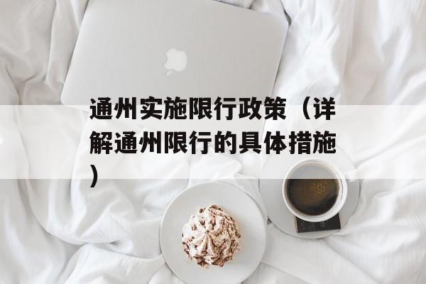 通州实施限行政策（详解通州限行的具体措施）-第1张图片-