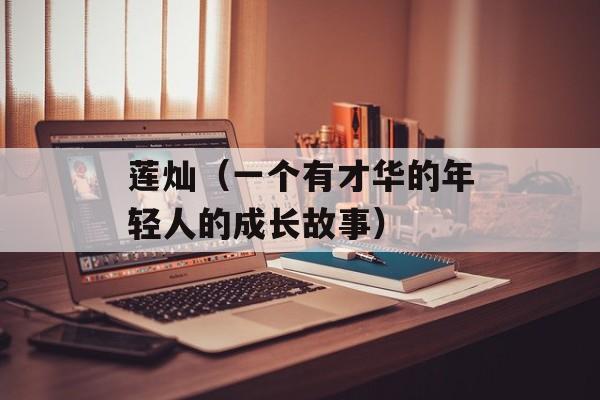 莲灿（一个有才华的年轻人的成长故事）-第1张图片-