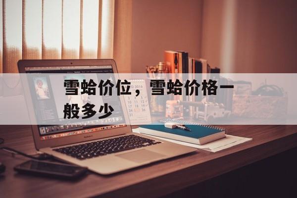 雪蛤价位，雪蛤价格一般多少-第1张图片-