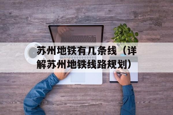苏州地铁有几条线（详解苏州地铁线路规划）-第1张图片-
