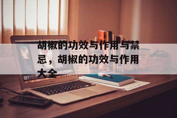 胡椒的功效与作用与禁忌，胡椒的功效与作用大全-第1张图片-