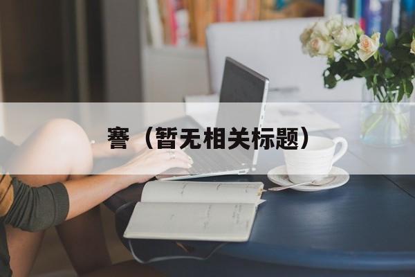 謇（暂无相关标题）-第1张图片-