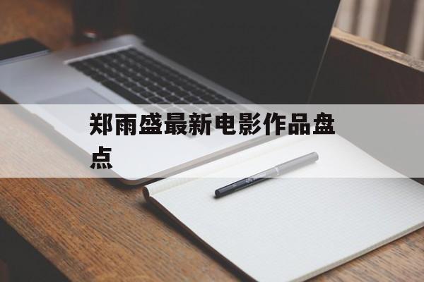 郑雨盛最新电影作品盘点-第1张图片-