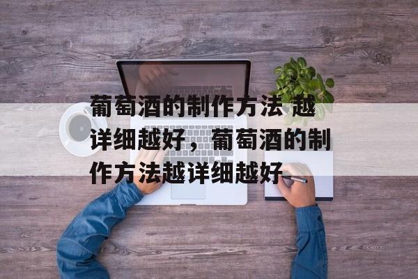 葡萄酒的制作方法 越详细越好，葡萄酒的制作方法越详细越好-第1张图片-
