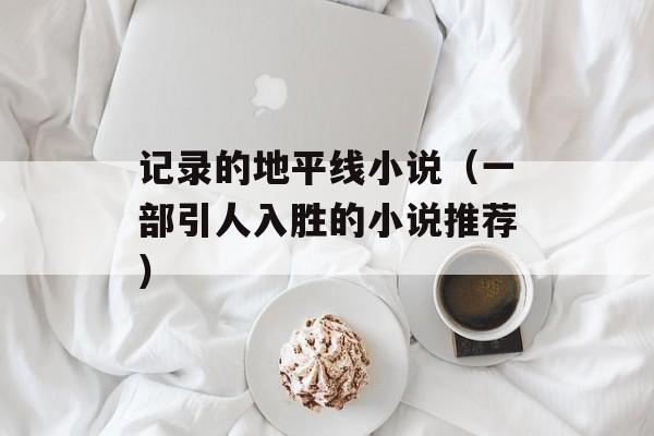 记录的地平线小说（一部引人入胜的小说推荐）-第1张图片-