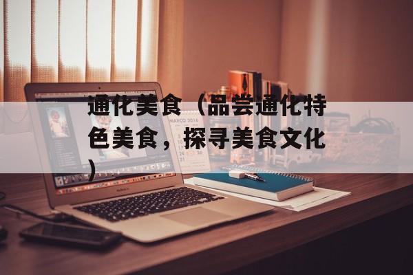 通化美食（品尝通化特色美食，探寻美食文化）-第1张图片-