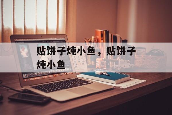 贴饼子炖小鱼，贴饼子炖小鱼-第1张图片-