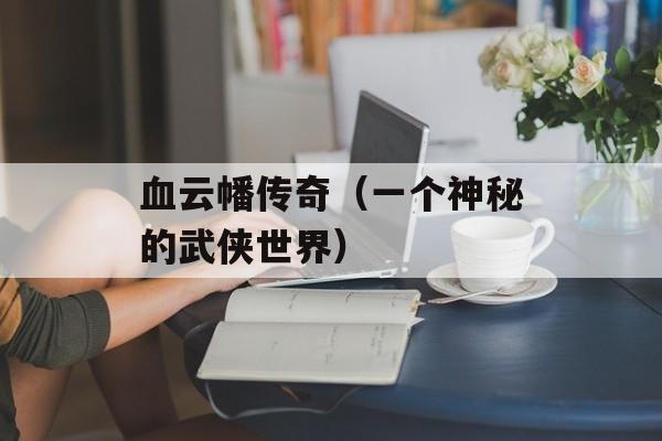 血云幡传奇（一个神秘的武侠世界）-第1张图片-