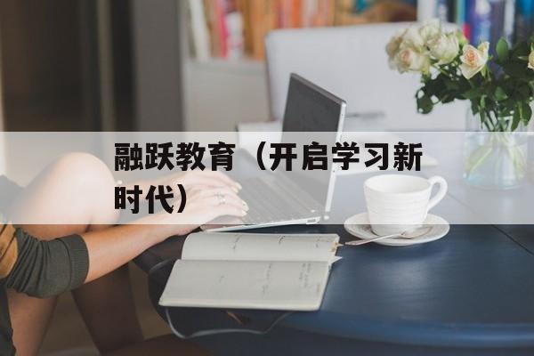 融跃教育（开启学习新时代）-第1张图片-