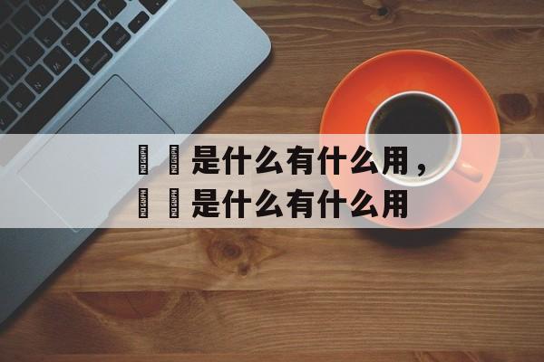 蒟蒻是什么有什么用，蒟蒻是什么有什么用-第1张图片-