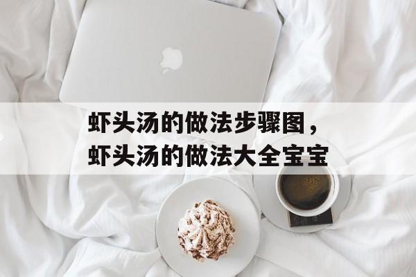 虾头汤的做法步骤图，虾头汤的做法大全宝宝-第1张图片-